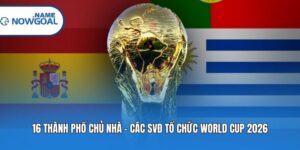 16 Thành Phố Chủ Nhà – Các SVĐ Tổ Chức World Cup 2026