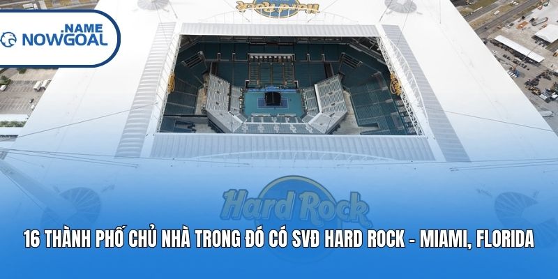 16 Thành phố chủ nhà trong đó có SVĐ Hard Rock - Miami, Florida
