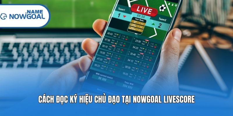 Cách đọc ký hiệu chủ đạo tại Nowgoal Livescore