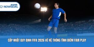 Cập Nhật Quy Định FIFA 2026 Về Hệ Thống Tính Điểm Fair Play