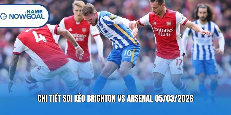 Chi tiết soi kèo Brighton vs Arsenal 05/03/2026