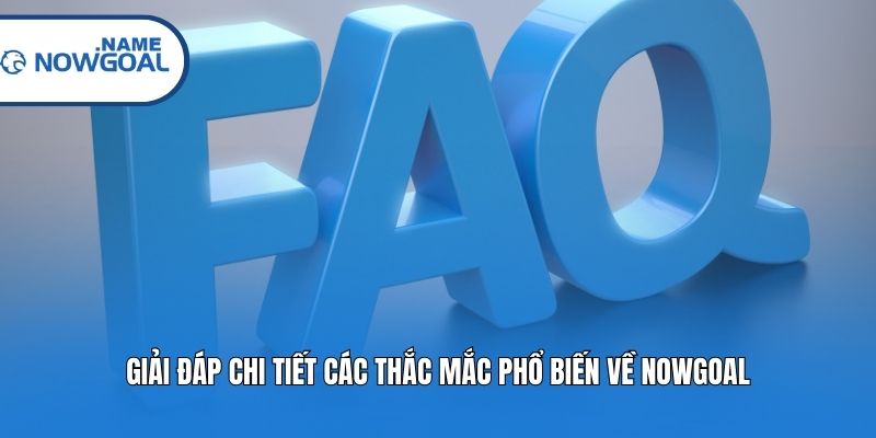 Giải đáp chi tiết các thắc mắc phổ biến về Nowgoal
