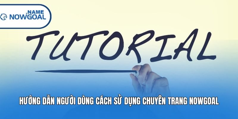 Hướng dẫn người dùng cách sử dụng chuyên trang Nowgoal