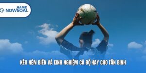 Kèo Ném Biên Và Kinh Nghiệm Cá Độ Hay Cho Tân Binh