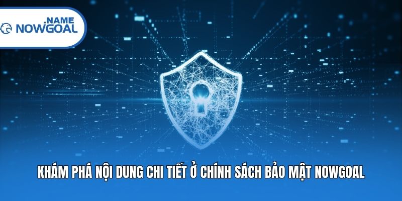 Khám phá nội dung chi tiết ở chính sách bảo mật Nowgoal
