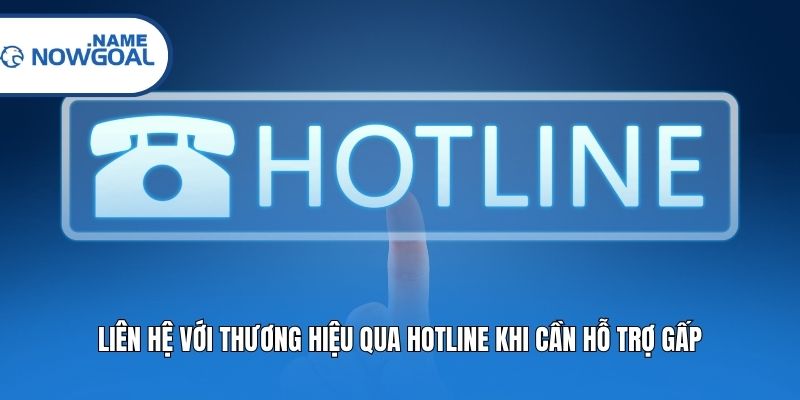 Liên hệ với thương hiệu qua hotline khi cần hỗ trợ gấp