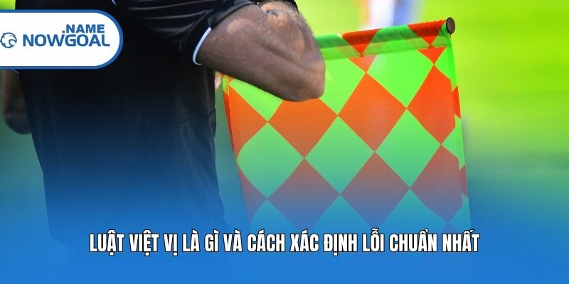 Luật việt vị là gì và cách xác định lỗi chuẩn nhất