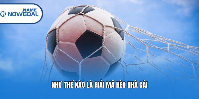 Như thế nào là giải mã kèo nhà cái?