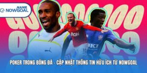 Poker Trong Bóng Đá – Cập Nhật Thông Tin Hữu Ích Từ Nowgoal