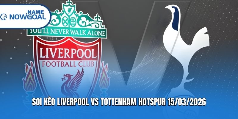 Soi Kèo Liverpool Vs Tottenham Hotspur 15/03/2026 