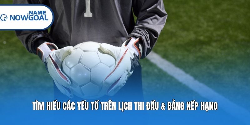Tìm hiểu các yếu tố trên lịch thi đấu & bảng xếp hạng